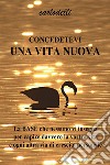 Concedetevi una vita nuova. E-book. Formato EPUB ebook di Carlo Delli