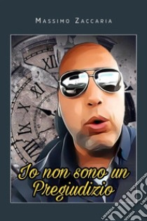 Io non sono un Pregiudizio. E-book. Formato EPUB ebook di Massimo Zaccaria