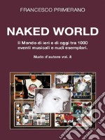 Naked World. Il Mondo di ieri e di oggi tra 1000 eventi musicali e nudi esemplari. E-book. Formato EPUB ebook