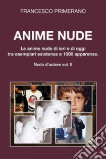 Anime nude. Le anime nude di ieri e di oggi tra esemplari esistenze e 1000 apparenze. E-book. Formato EPUB ebook di Francesco Primerano