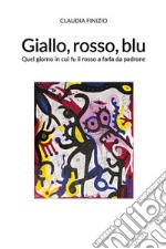 Giallo, rosso, bluQuel giorno in cui fu il rosso a farla da padrone. E-book. Formato EPUB