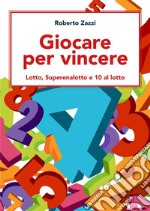 Giocare per vincere: Lotto, Superenalotto e 10 al lotto. E-book. Formato EPUB