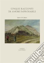 Cinque Racconti Di Amori Improbabili. E-book. Formato PDF ebook