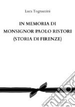 In memoria di Monsignor Paolo Ristori (STORIA DI FIRENZE). E-book. Formato PDF ebook