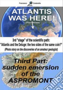 Atlantis was here: Third Part: sudden emersion of the Aspromont.. E-book. Formato PDF ebook di Francesco Costarella