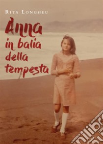 Anna in balia della tempesta. E-book. Formato EPUB ebook di Rita Longheu