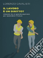 Il lavoro è un diritto?Liberarsi da un grande equivoco per riprendersi il futuro. E-book. Formato EPUB ebook