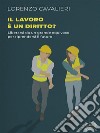 Il lavoro è un diritto?Liberarsi da un grande equivoco per riprendersi il futuro. E-book. Formato EPUB ebook di Lorenzo Cavalieri