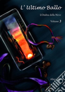 L'Ultimo BalloL'Ombra della Neve. Volume 3. E-book. Formato EPUB ebook di Alice Tani