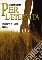 Per l'eternitàC'è chi vive in eterno, a volte. E-book. Formato EPUB ebook