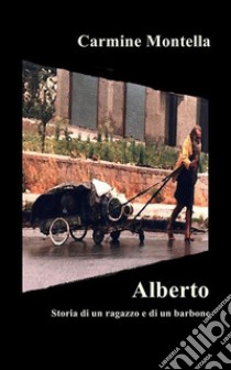 Alberto - Storia di un ragazzo e di un barbone. E-book. Formato EPUB ebook di Carmine Montella