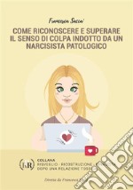 Come riconoscere e superare il senso di colpa  indotto da un narcisista patologico. E-book. Formato EPUB ebook