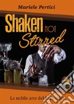 Shaken not Stirred. La nobile arte del bartender. E-book. Formato EPUB ebook