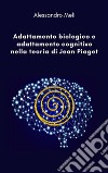 Adattamento biologico e adattamento cognitivo nella teoria di Jean Piaget. E-book. Formato EPUB ebook