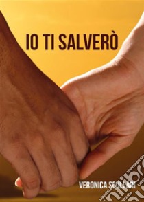 Io ti salverò. E-book. Formato EPUB ebook di Veronica Scullari