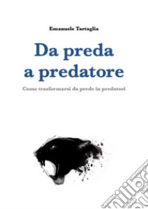 Da preda a predatore. E-book. Formato EPUB ebook di Emanuele Tartaglia