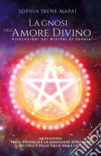 La Gnosi dell'Amore Divino. E-book. Formato EPUB ebook di Sophia Irene Mapai