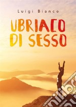 Ubriaco di sesso. E-book. Formato EPUB