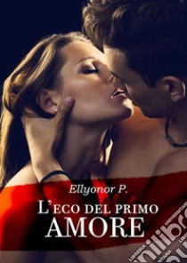 L'eco del primo amore. E-book. Formato EPUB ebook di Ellyonor P.