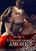 L'eco del primo amore. E-book. Formato EPUB ebook