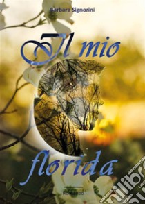 Il mio florida. E-book. Formato EPUB ebook di Barbara Signorini