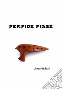 Perfide fiabe. E-book. Formato EPUB ebook di Anna Pulizzi