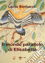 Il mondo parallelo di Elisabetta. E-book. Formato PDF ebook