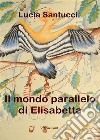 Il mondo parallelo di Elisabetta. E-book. Formato PDF ebook