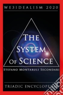 System of Science. WE3IDEALISM 2020. The Triadic Encyclopedia. E-book. Formato PDF ebook di Stefano Montaruli