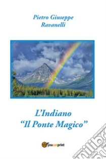 L'Indiano - Il Ponte Magico. E-book. Formato EPUB ebook di Pietro Giuseppe Ravanelli