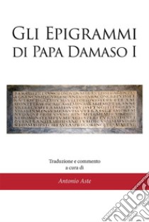 Gli epigrammi di papa Damaso I. E-book. Formato EPUB ebook di Antonio Aste