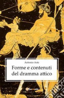 Forme e contenuti del dramma attico. E-book. Formato EPUB ebook di Antonio Aste