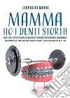 Mamma ho i denti storti! Come scegliere l’apparecchio giusto per raddrizzare i denti del tuo bambino,  farlo crescere sano, con una buona postura e senza la paura del dentista. E-book. Formato EPUB ebook