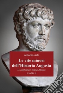 Le vite minori dell'Historia Augusta. D. Septimius Clodius Albinus. E-book. Formato EPUB ebook di Antonio Aste