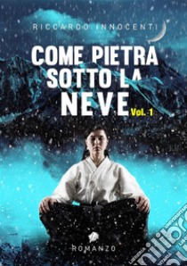 Come pietra sotto la neve. Vol. 1(volume 1). E-book. Formato EPUB ebook di Riccardo Innocenti