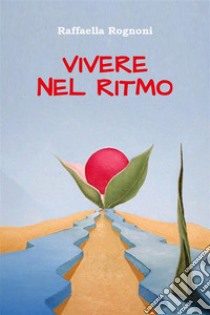 Vivere nel Ritmo. E-book. Formato EPUB ebook di Raffaella Rognoni