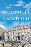 Quel poeta a Santiago. E-book. Formato EPUB ebook di FRANCESCO SALAMINA