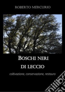 Boschi neri di leccio. Coltivazione, conservazione, restauro. E-book. Formato PDF ebook di Roberto Mercurio