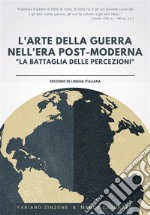 L'ARTE DELLA GUERRA NELL'ERA POST-MODERNA - La Battaglia delle Percezioni. E-book. Formato EPUB