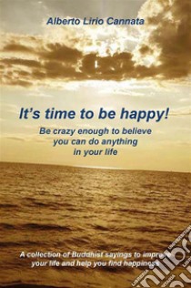 It's time to be happy!. E-book. Formato EPUB ebook di Alberto Lirio Cannata