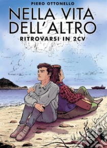 Nella vita dell'altro, ritrovarsi in 2cv. E-book. Formato EPUB ebook di Piero Ottonello