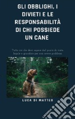 Gli obblighi, i divieti e le responsabilità di chi possiede un cane. E-book. Formato EPUB ebook