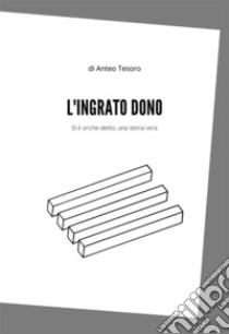 L'ingrato dono. E-book. Formato EPUB ebook di Anteo Tesoro