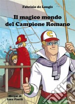 Il magico mondo del Campione RomanoLe fantastiche avventure di Ettorino e Federino insieme al loro papà. E-book. Formato EPUB