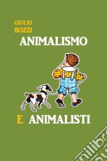 Animalismo e Animalisti. E-book. Formato EPUB ebook di Giulio Bozzi