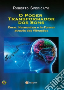 O PODER TRASFORMADOR DOS SONS – Curar, Harmonizar e In-Formar através das Vibrações. E-book. Formato PDF ebook di Roberto Spedicato