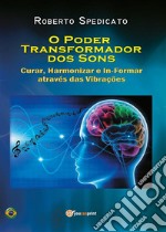 O PODER TRASFORMADOR DOS SONS – Curar, Harmonizar e In-Formar através das Vibrações. E-book. Formato PDF ebook