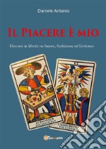 Il Piacere è mio. Discorsi in libertà su amore, seduzione ed erotismo. E-book. Formato EPUB ebook