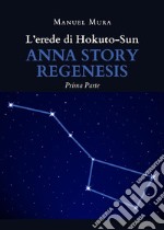 L&apos;erede di Hokuto-Sun. Anna story regenesis (prima parte). E-book. Formato EPUB ebook