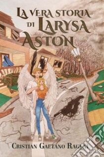 La vera storia di Larysa Aston. E-book. Formato EPUB ebook di Cristian Gaetano Ragunì